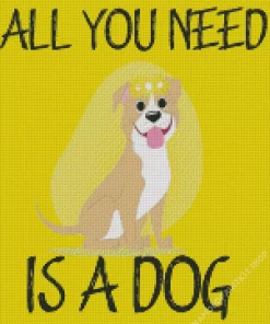 All You Need Is A Dog Diamond Painting